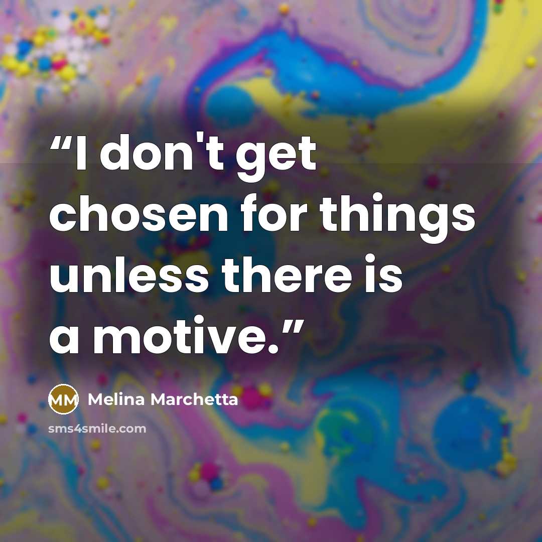 “I don't get chosen for things unless there is a motive.” quote by Melina Marchetta
