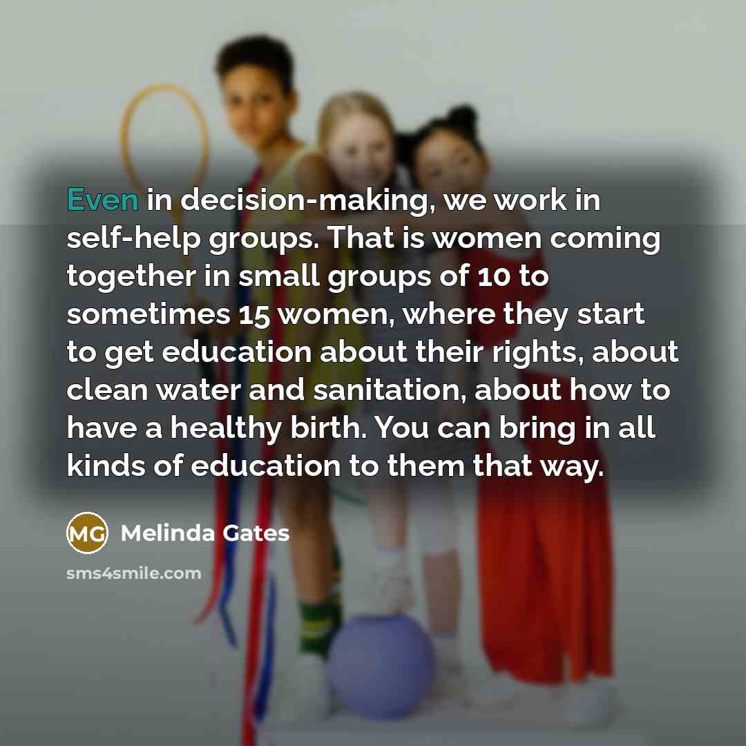 “Even in decision-making, we work in self-help groups. That is…” quote by Melinda Gates