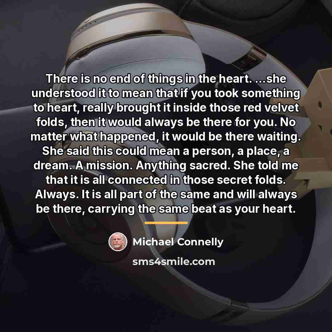 “There is no end of things in the heart. ...she…” quote by Michael Connelly