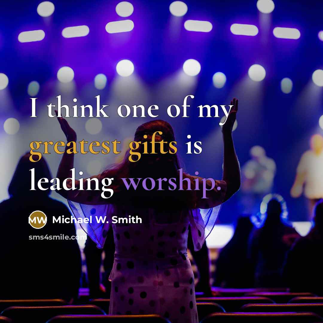 “I think one of my greatest gifts is leading worship.…” quote by Michael W. Smith