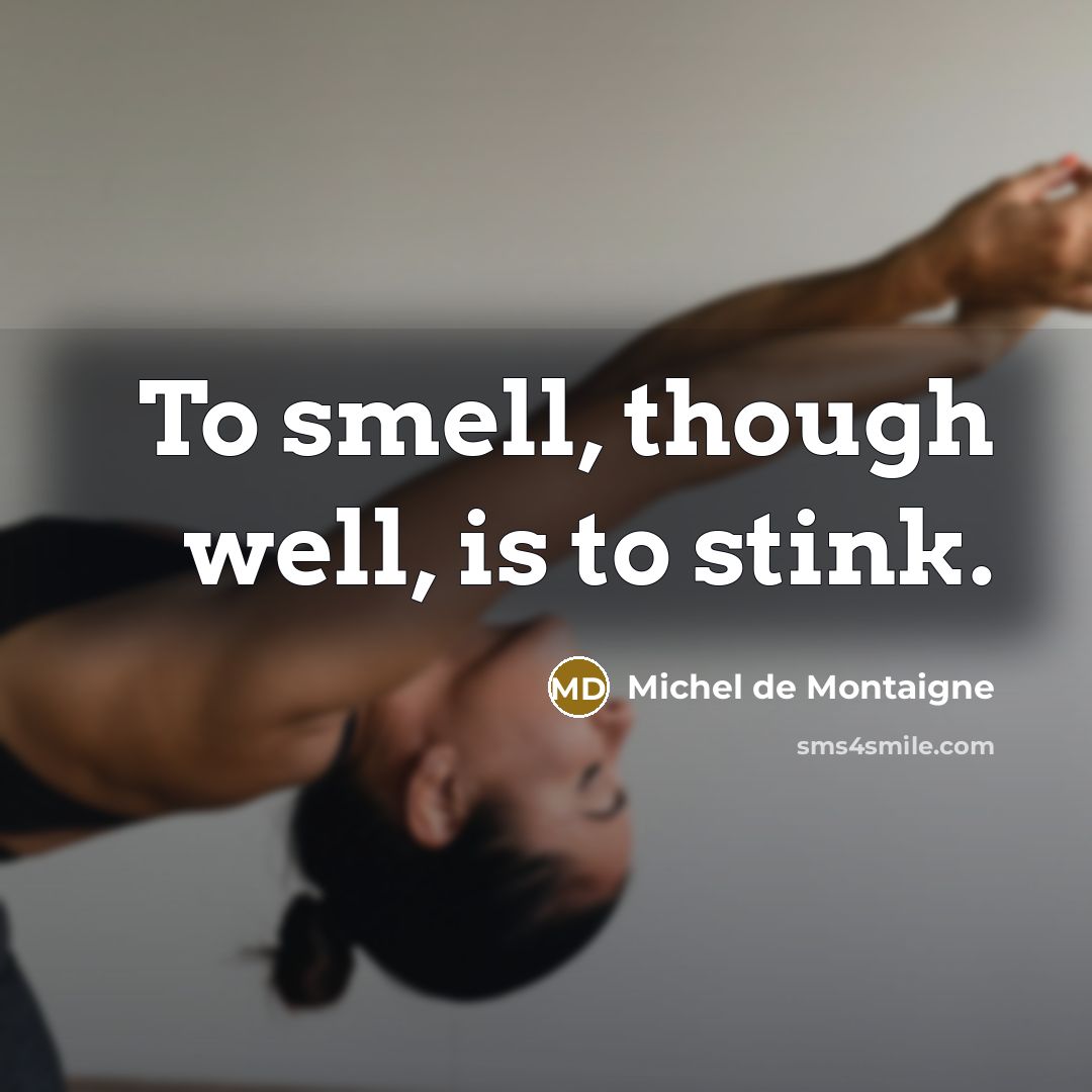 “To smell, though well, is to stink.…” quote by Michel de Montaigne