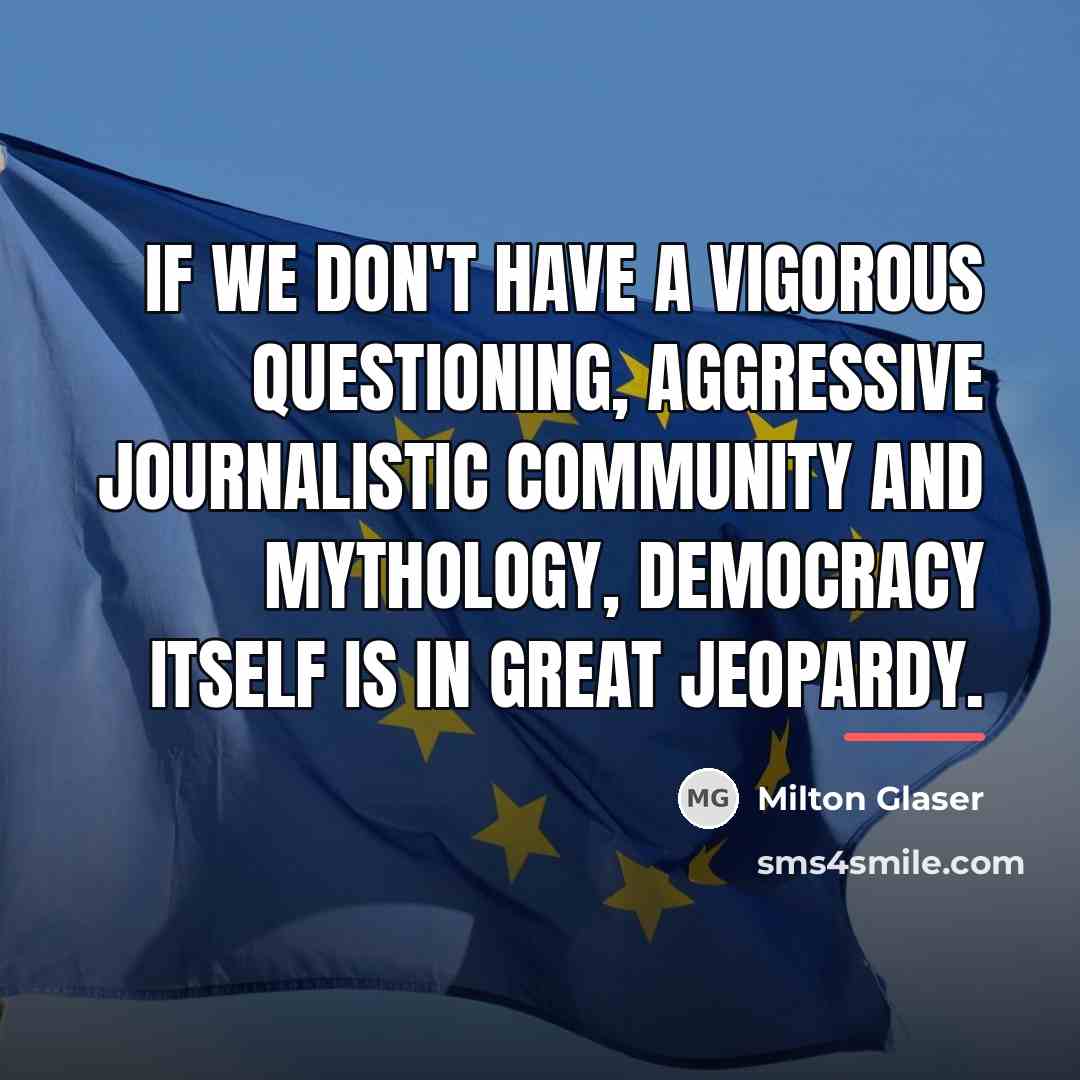 “If we don't have a vigorous questioning, aggressive journalistic community…” quote by Milton Glaser