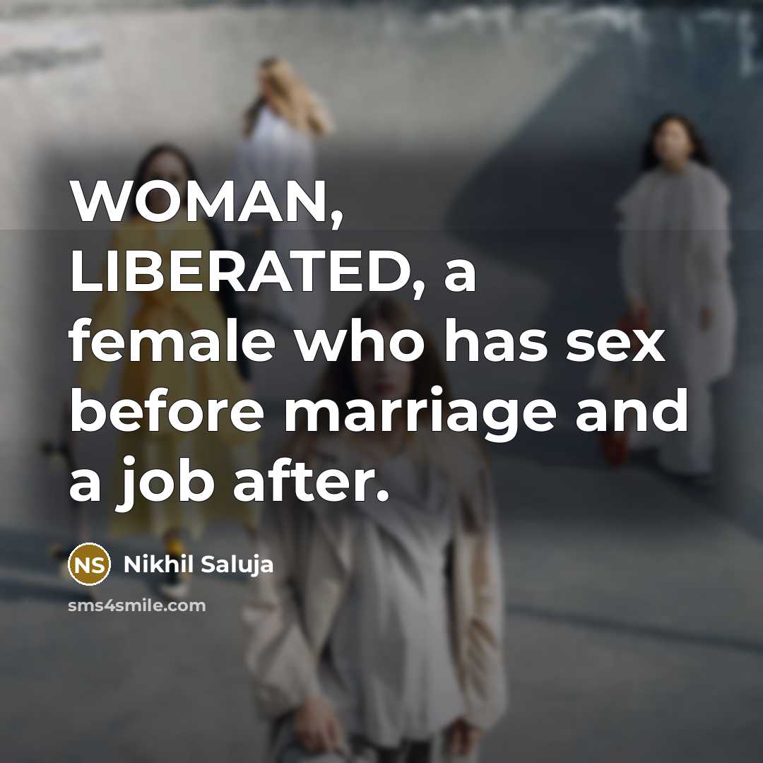 “WOMAN, LIBERATED, a female who has sex before marriage and…” quote by Nikhil Saluja