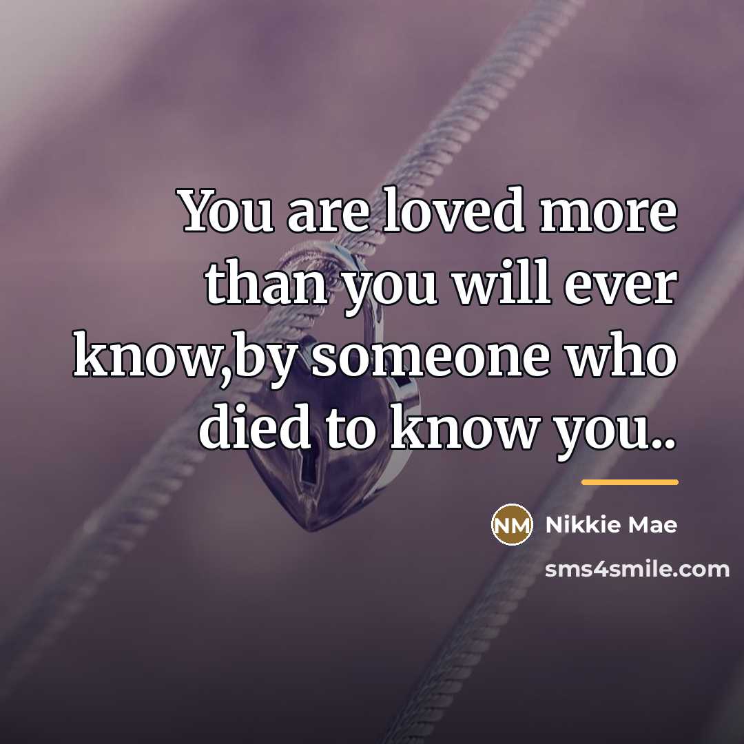 “You are loved more than you will ever know,by someone…” quote by Nikkie Mae