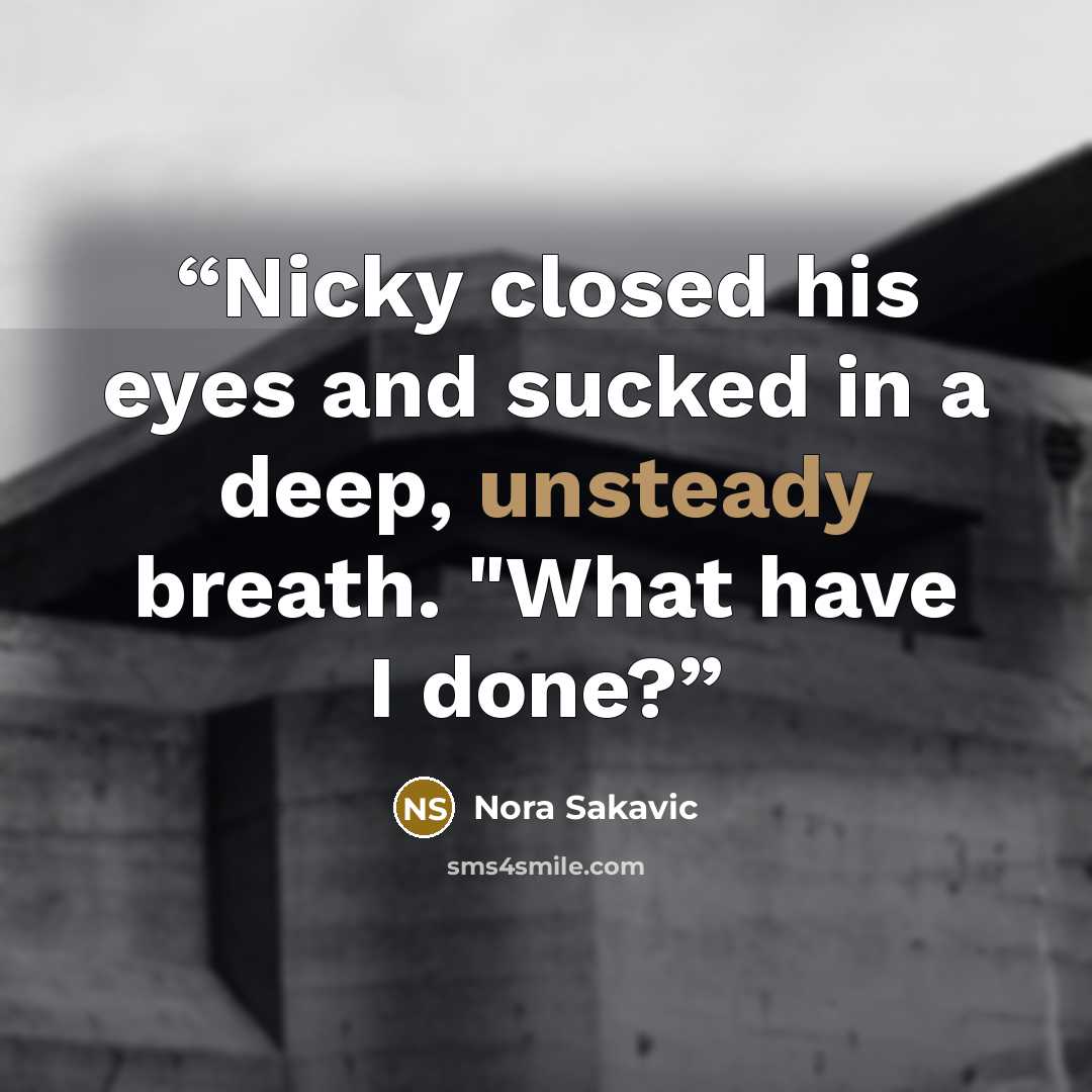 “Nicky closed his eyes and sucked in a deep, unsteady breath. "What have I done?” quote by Nora Sakavic