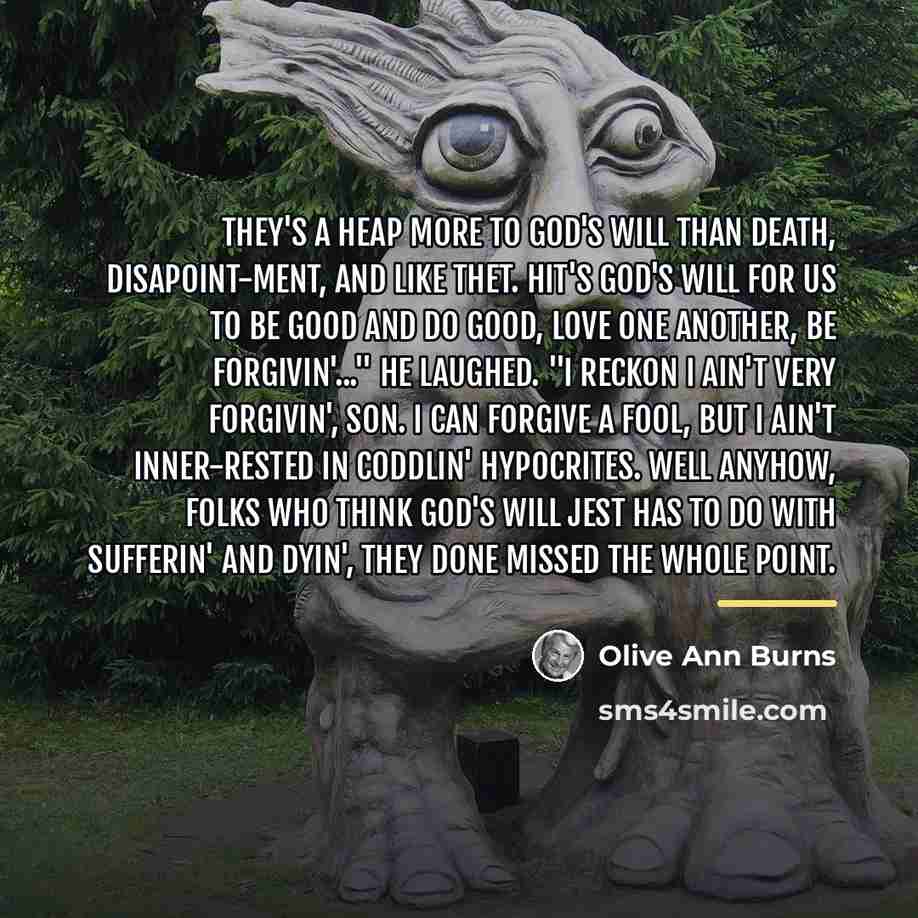 “They's a heap more to God's will than death, disapoint-ment,…” quote by Olive Ann Burns
