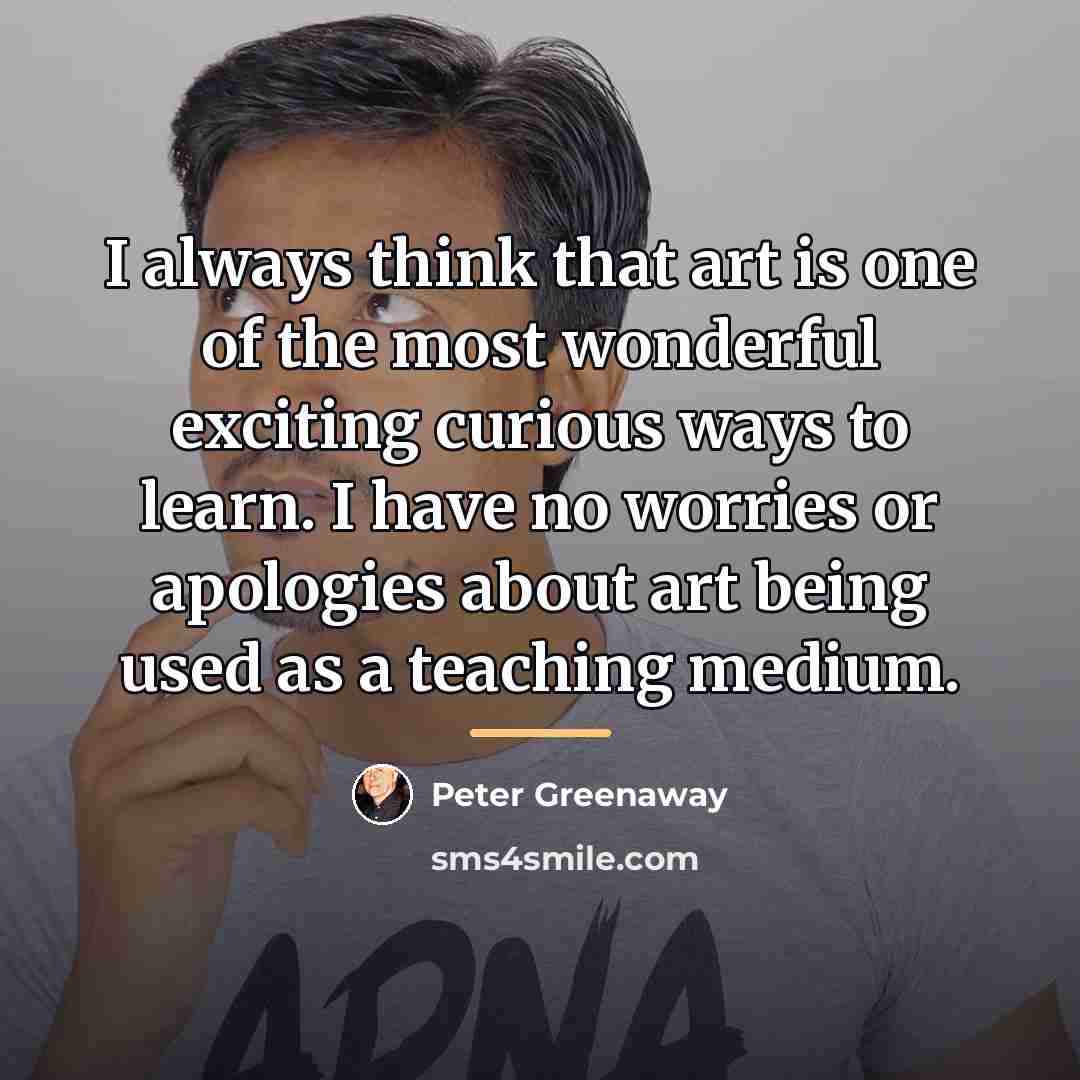 “I always think that art is one of the most…” quote by Peter Greenaway