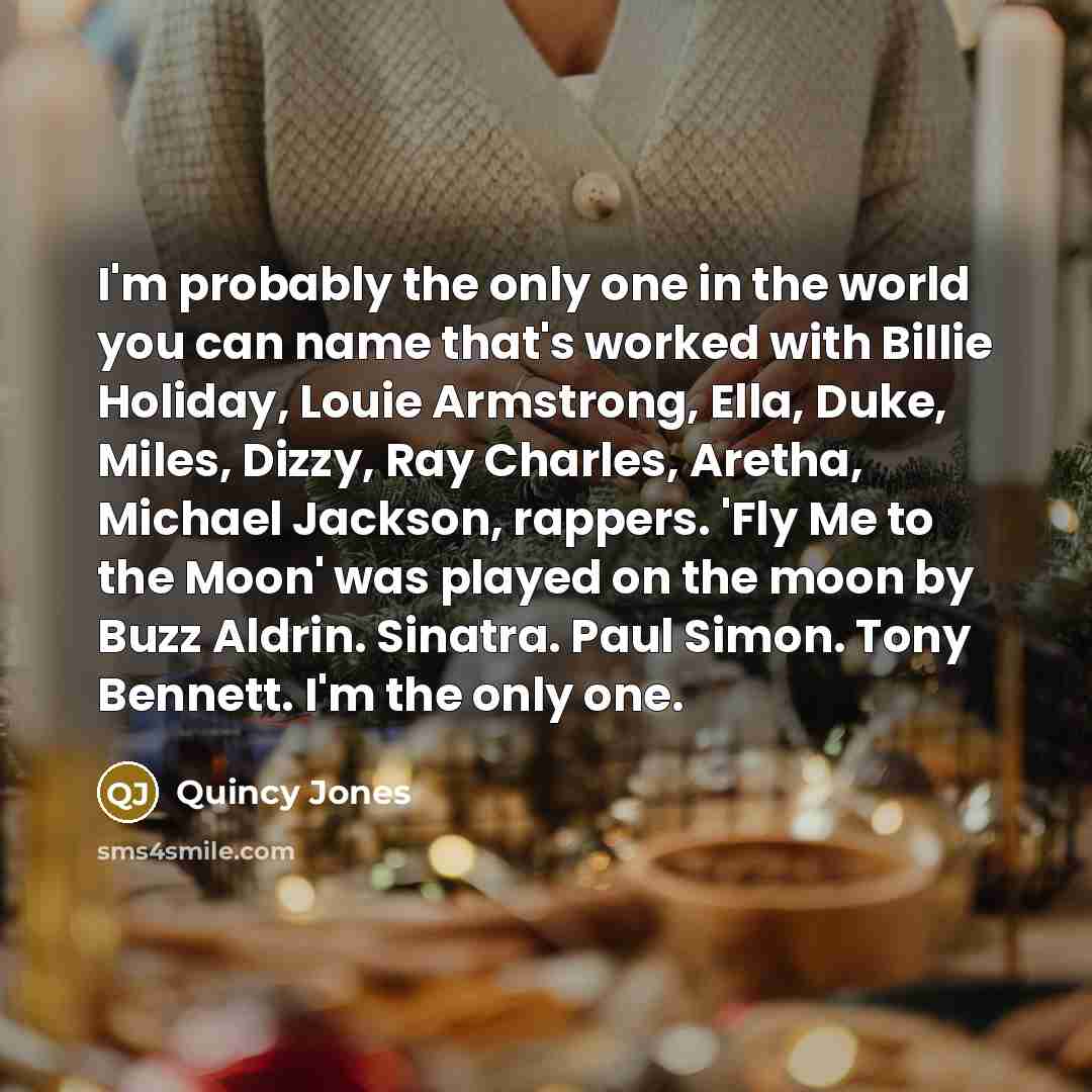 “I'm probably the only one in the world you can…” quote by Quincy Jones