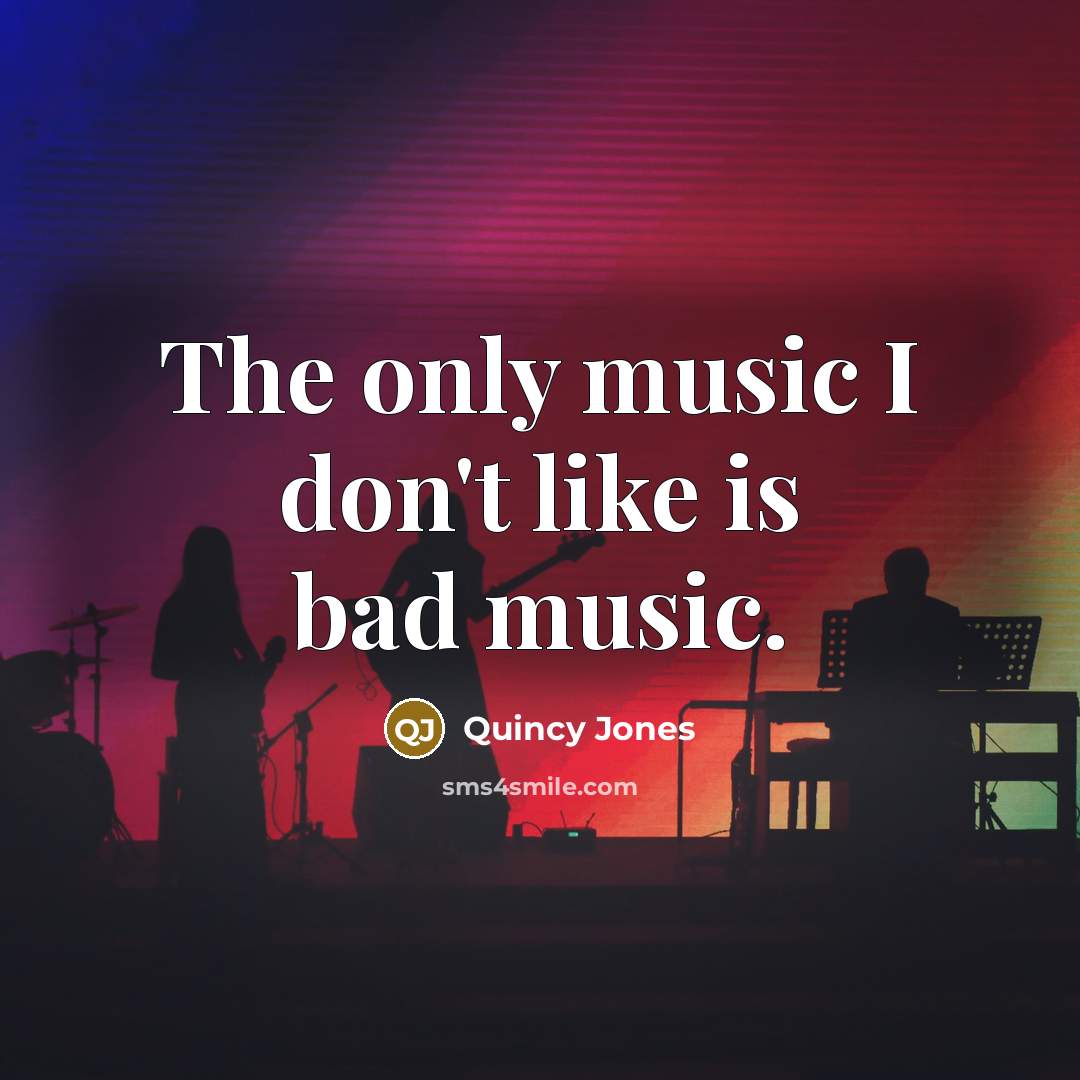 “The only music I don't like is bad music.…” quote by Quincy Jones