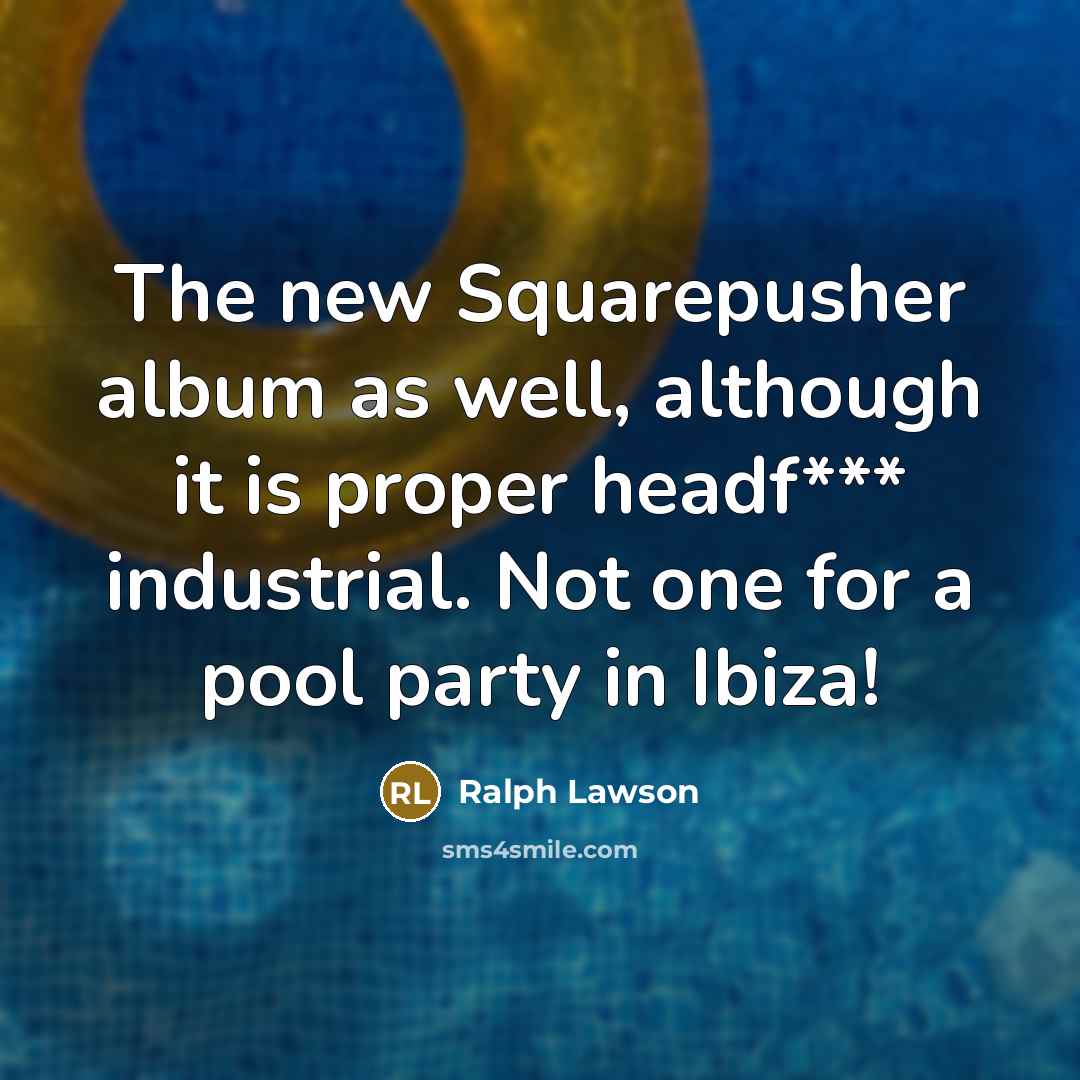 “The new Squarepusher album as well, although it is proper…” quote by Ralph Lawson