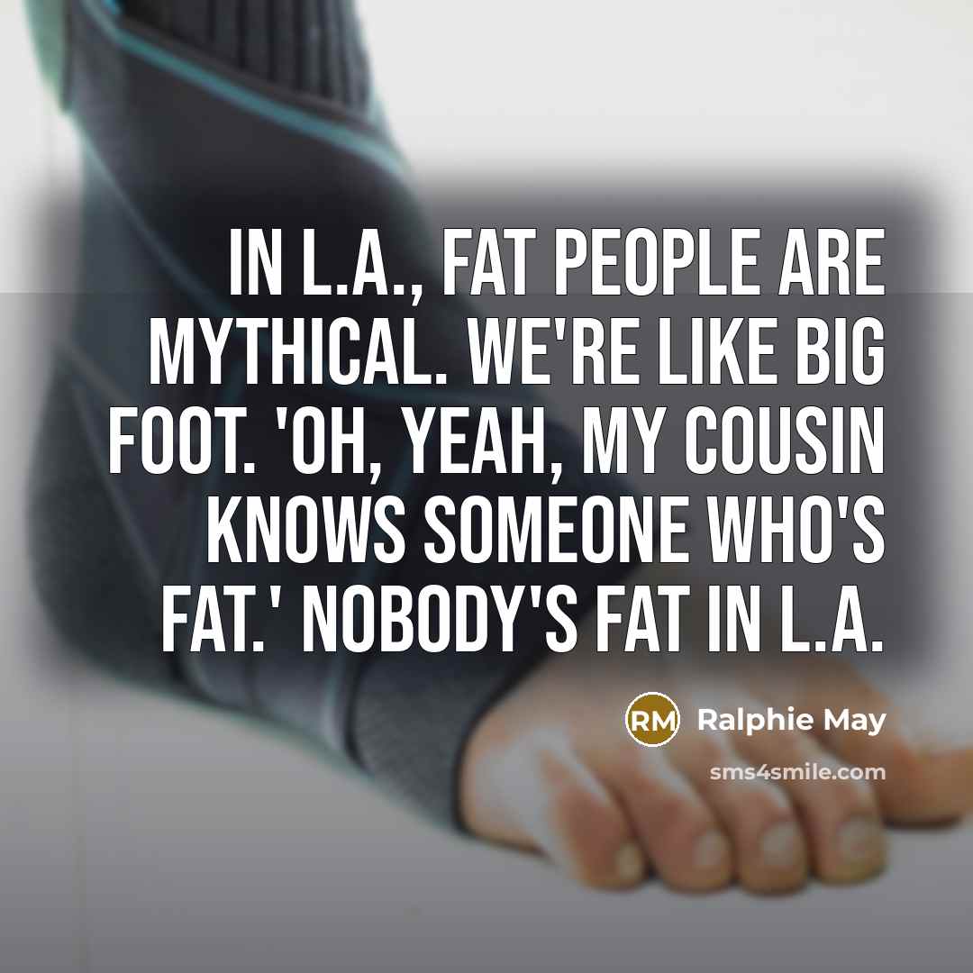 “In L.A., fat people are mythical. We're like Big Foot.…” quote by Ralphie May