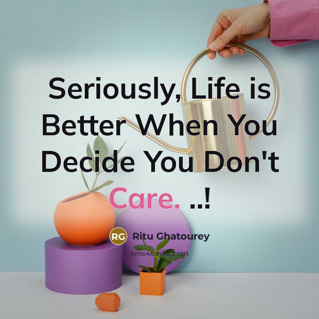 “Seriously, Life is Better When You Decide You Don't Care.…” quote by Ritu Ghatourey
