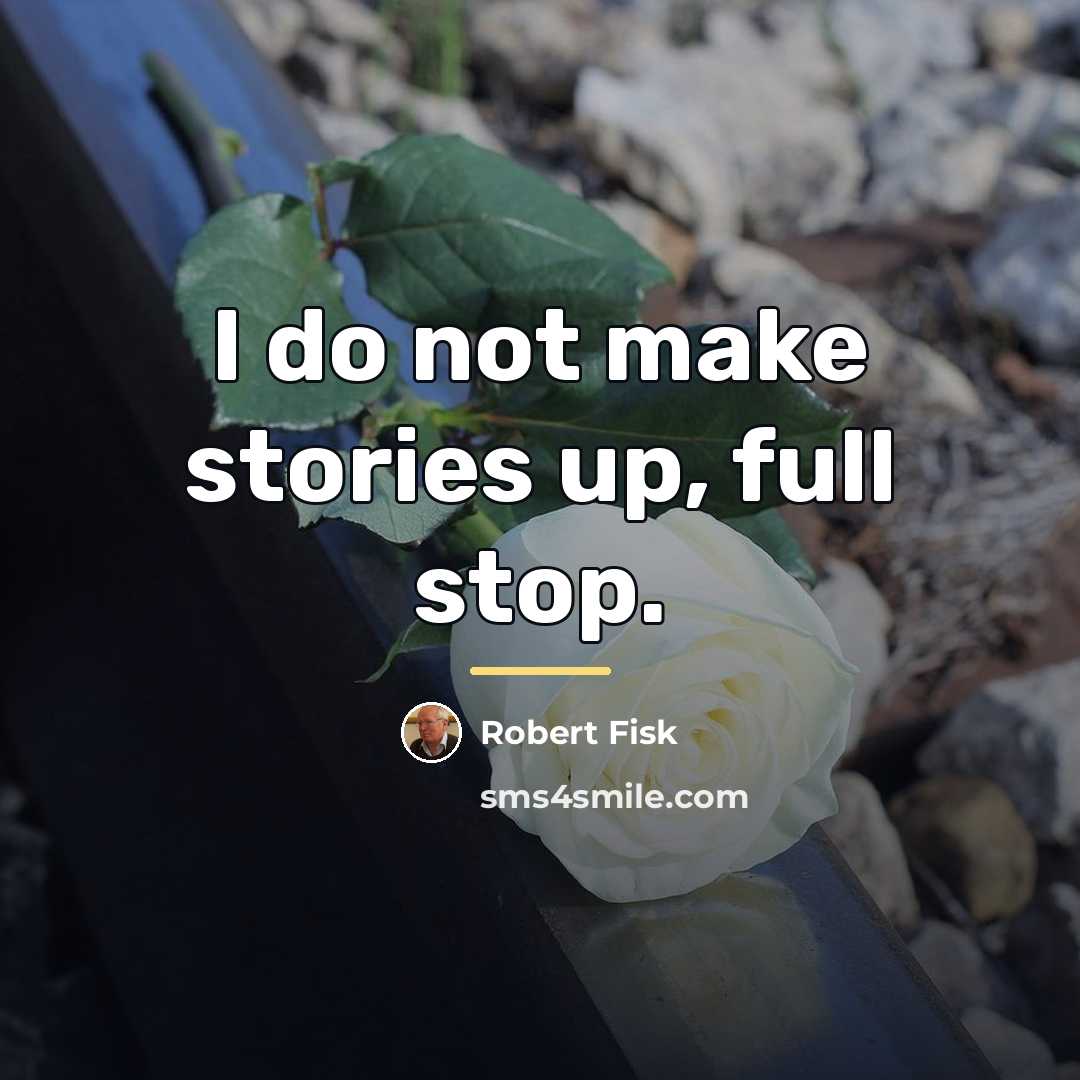 “I do not make stories up, full stop.…” quote by Robert Fisk