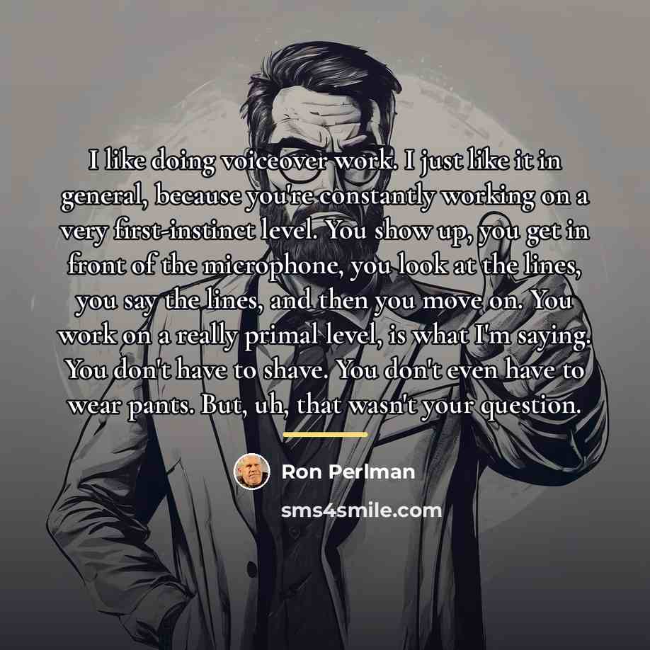 “I like doing voiceover work. I just like it in…” quote by Ron Perlman