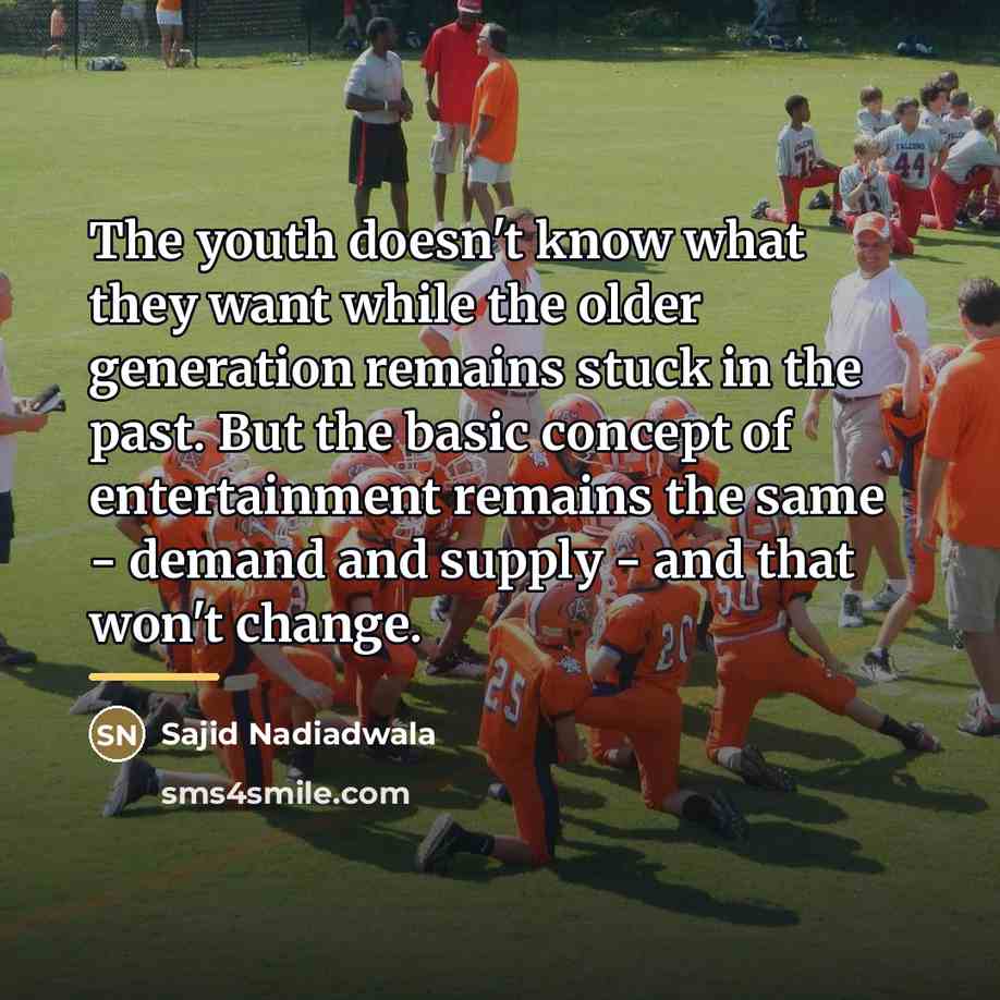 “The youth doesn't know what they want while the older…” quote by Sajid Nadiadwala