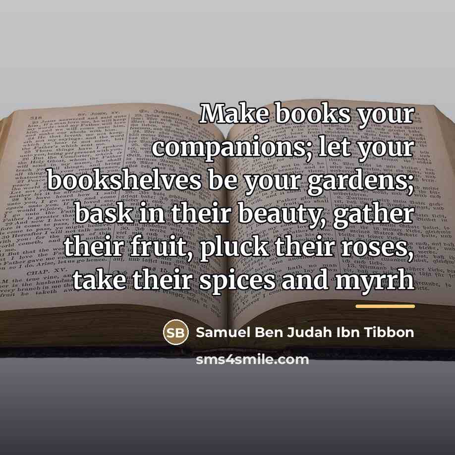 “Make books your companions; let your bookshelves be your gardens;…” quote by Samuel Ben Judah Ibn Tibbon