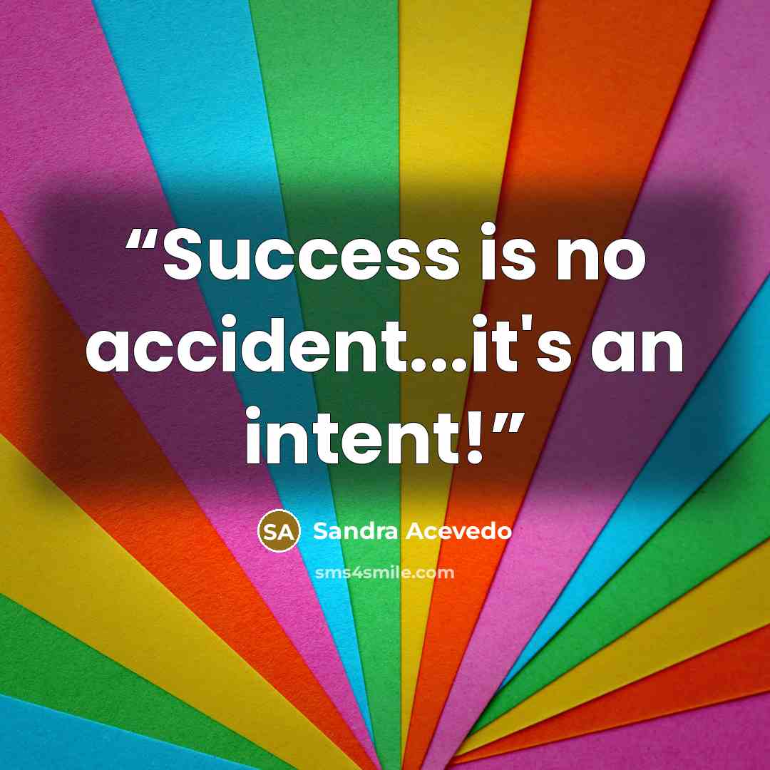 “Success is no accident...it's an intent!” quote by Sandra Acevedo