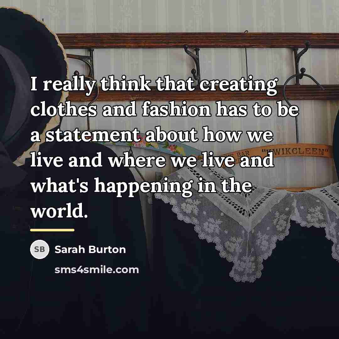 “I really think that creating clothes and fashion has to…” quote by Sarah Burton