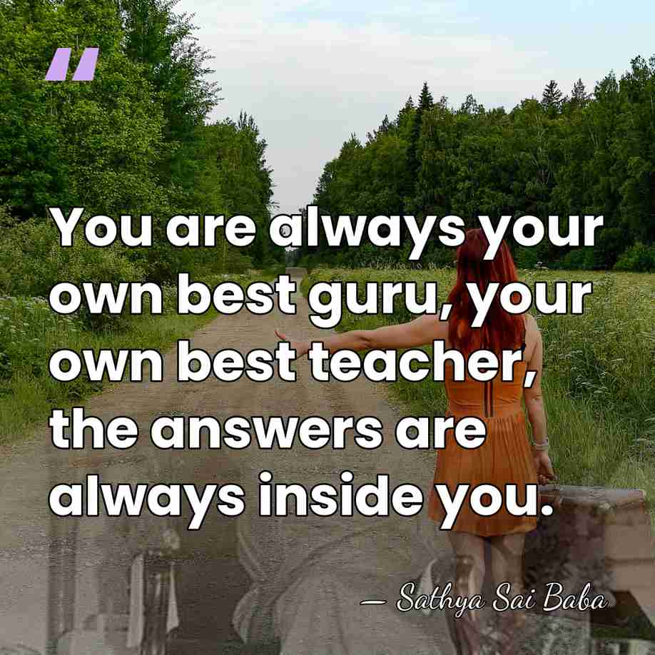You are always your own best guru, your own best teacher, the&hellip; - Sathya Sai Baba