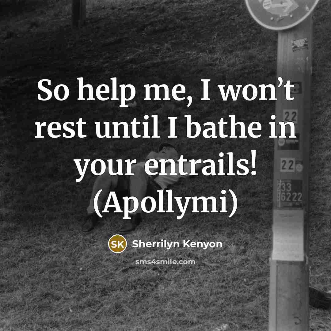 “So help me, I won’t rest until I bathe in…” quote by Sherrilyn Kenyon