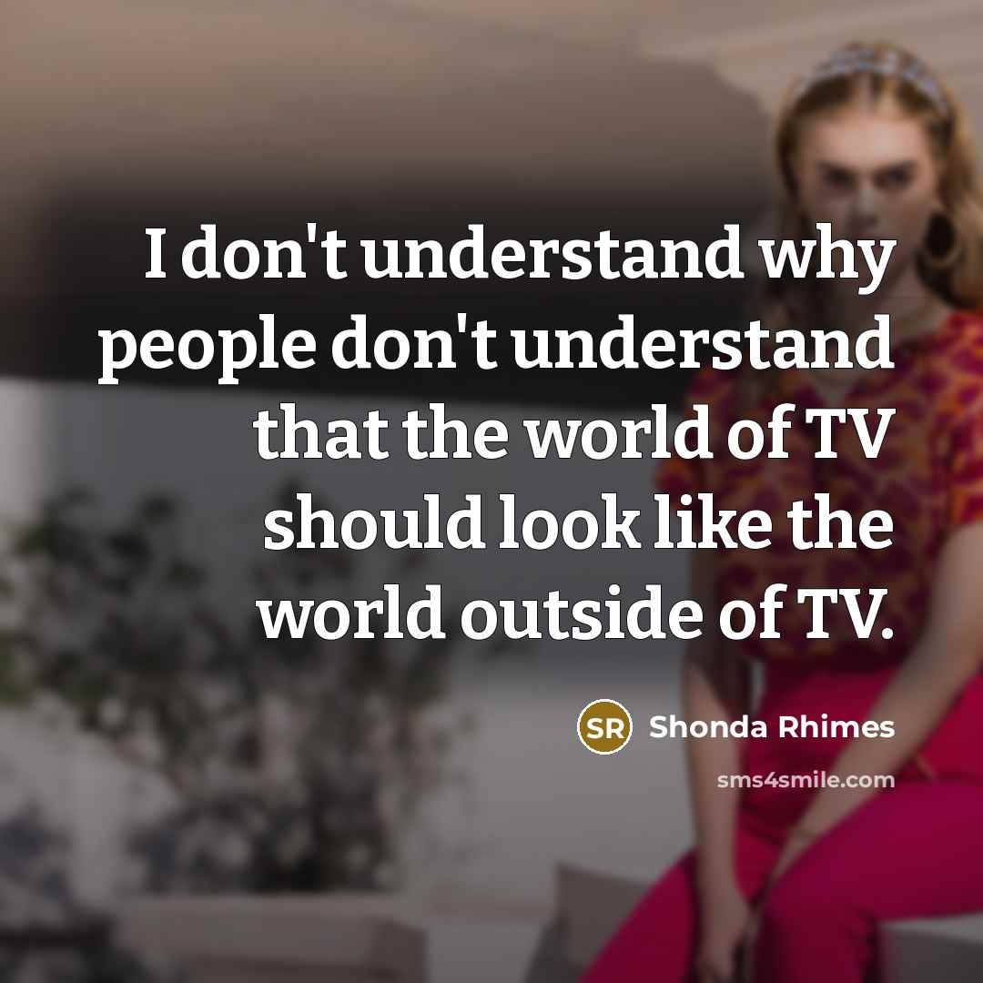 “I don't understand why people don't understand that the world…” quote by Shonda Rhimes