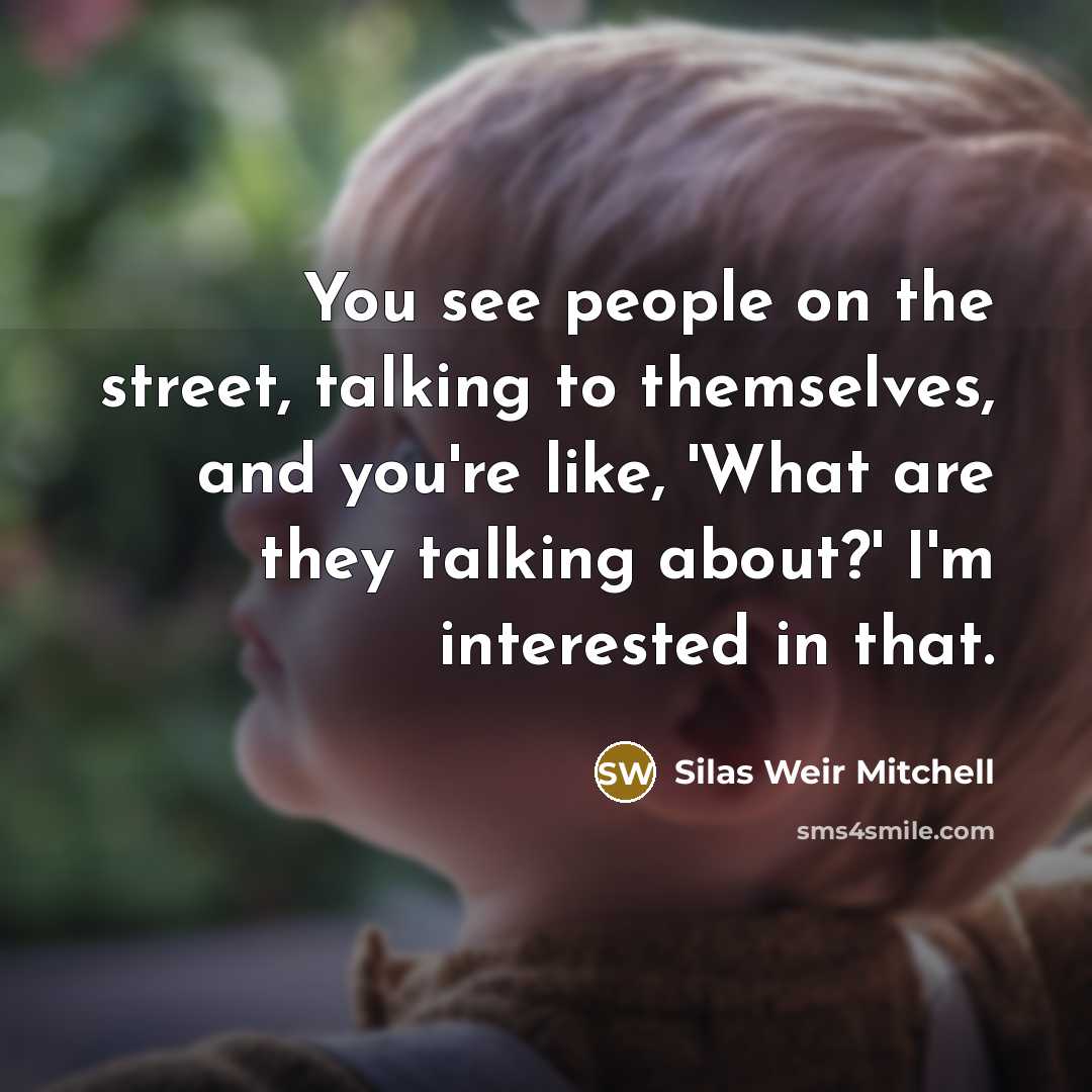 “You see people on the street, talking to themselves, and…” quote by Silas Weir Mitchell