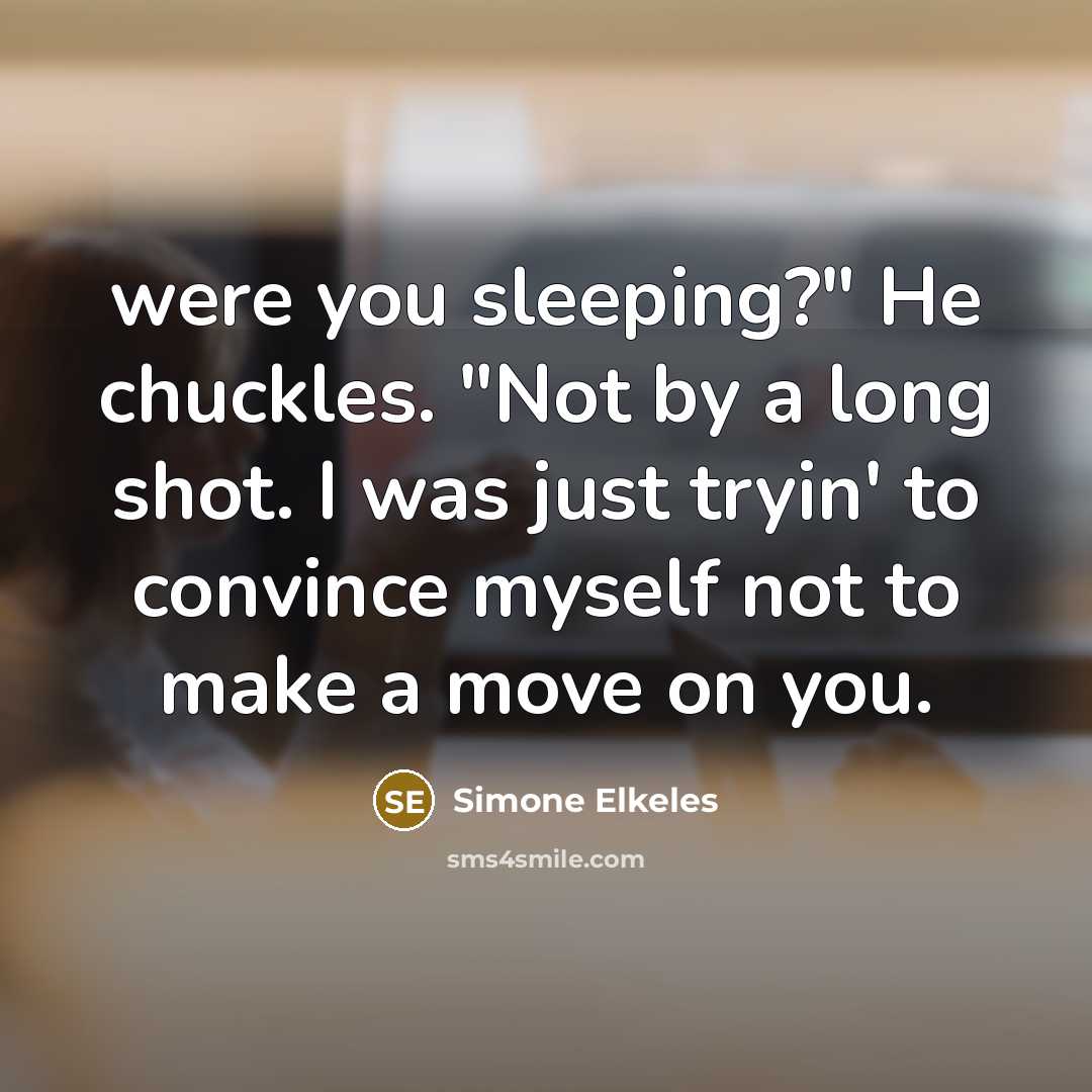 “were you sleeping?" He chuckles. "Not by a long shot. I was just tryin' to convince myself not to make a move on you.” quote by Simone Elkeles