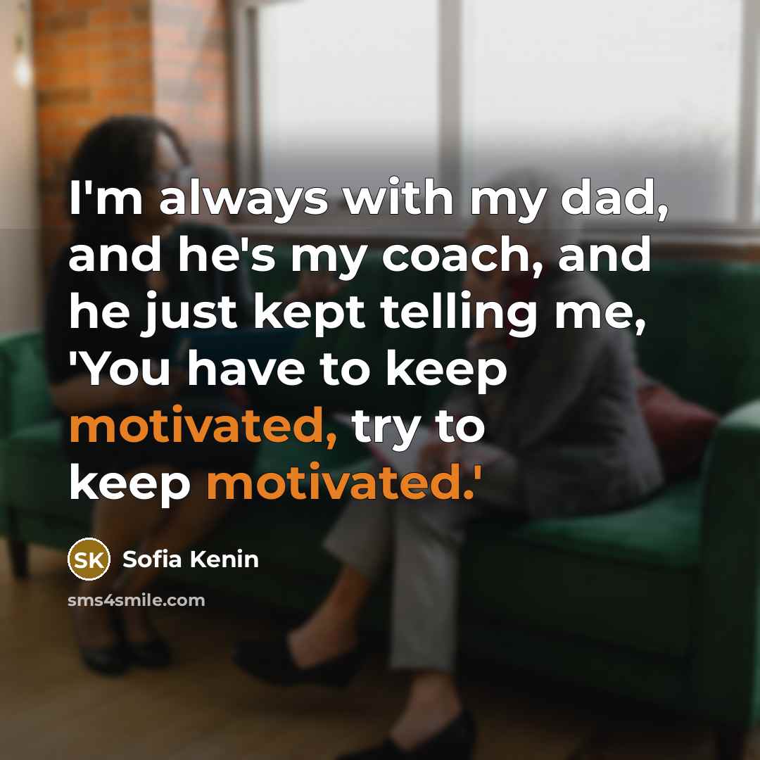 “I'm always with my dad, and he's my coach, and…” quote by Sofia Kenin