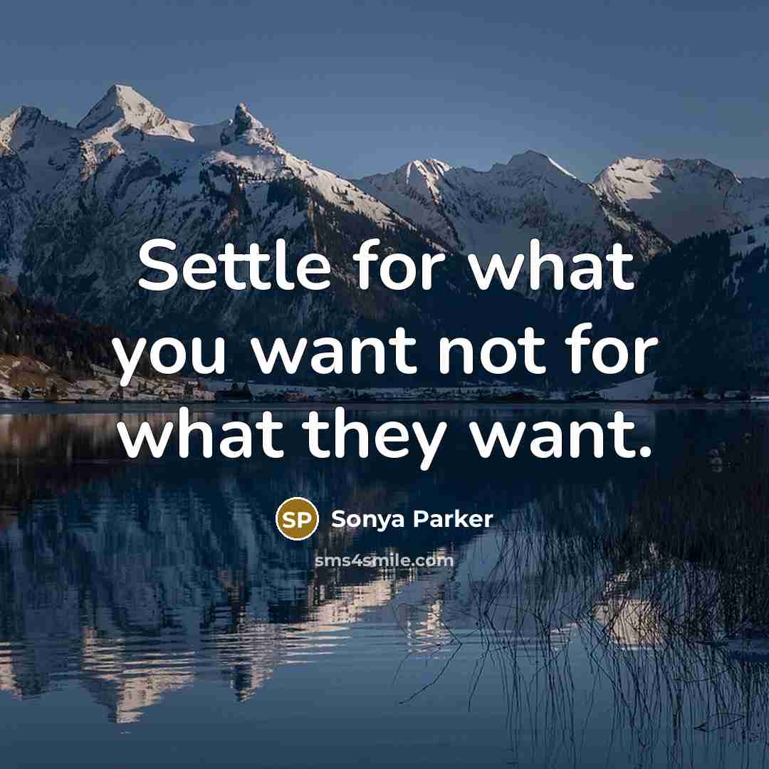 “Settle for what you want not for what they want.…” quote by SONYA PARKER