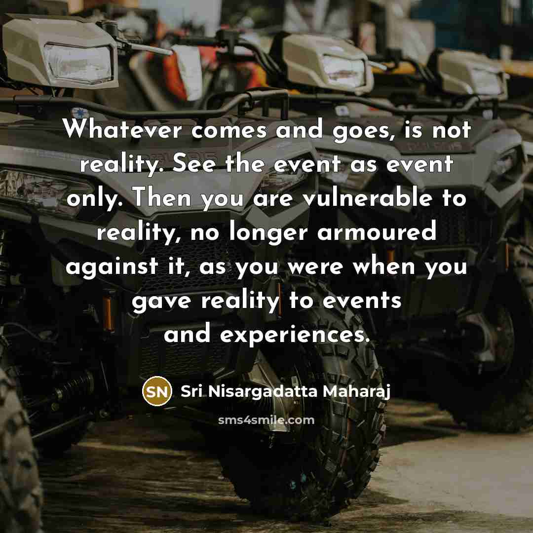 “Whatever comes and goes, is not reality. See the event…” quote by Sri Nisargadatta Maharaj
