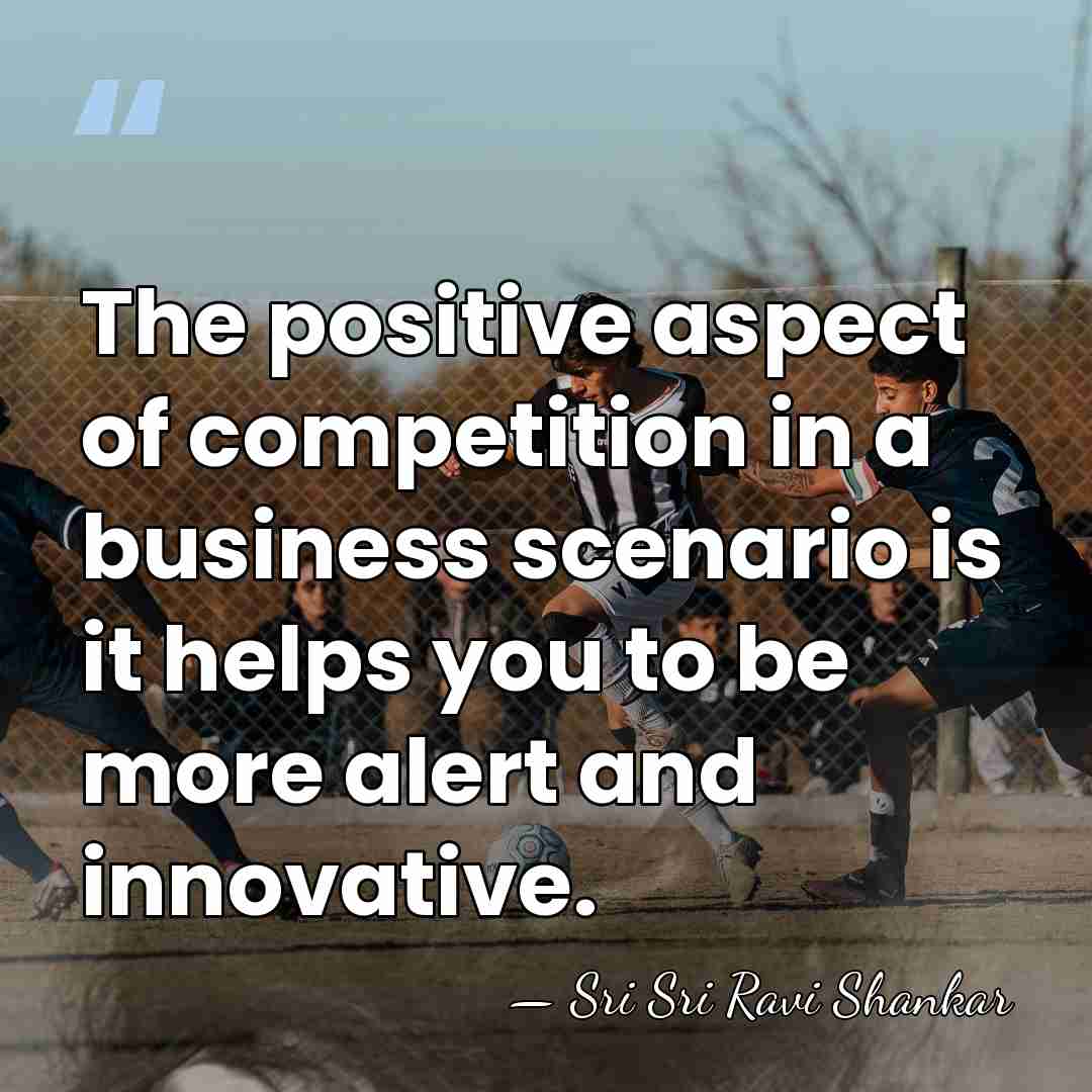 The positive aspect of competition in a business scenario is it helps&hellip; - Sri Sri Ravi Shankar