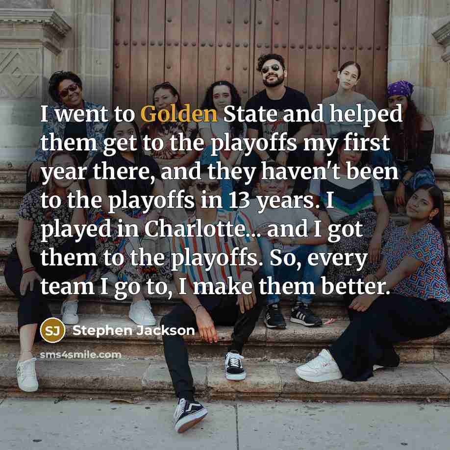 “I went to Golden State and helped them get to…” quote by Stephen Jackson