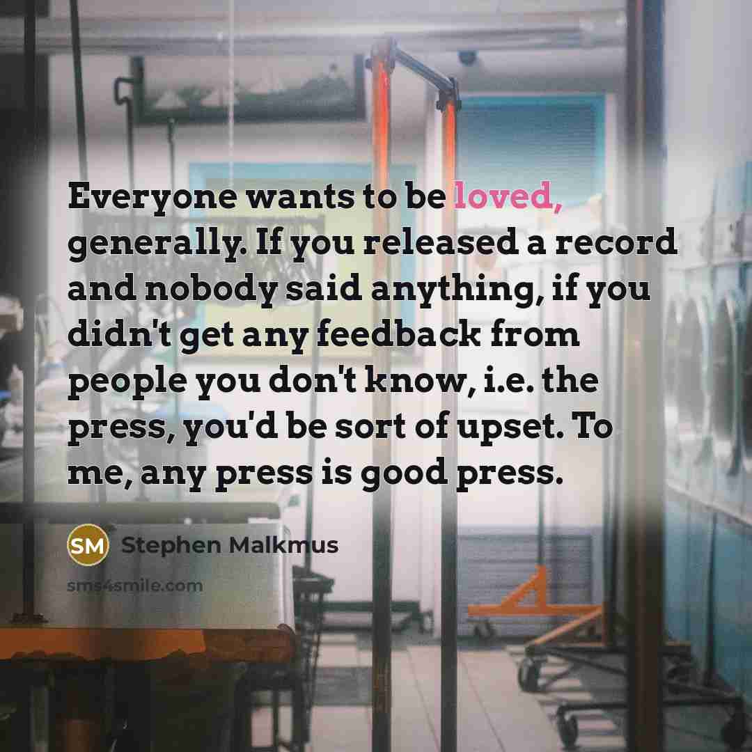 “Everyone wants to be loved, generally. If you released a…” quote by Stephen Malkmus
