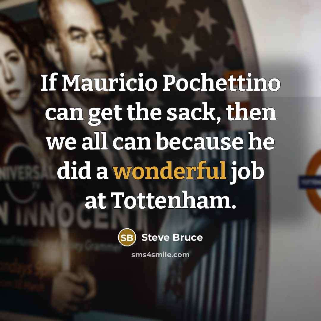 “If Mauricio Pochettino can get the sack, then we all…” quote by Steve Bruce