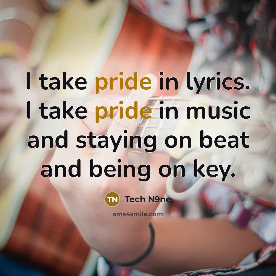 “I take pride in lyrics. I take pride in music…” quote by Tech N9ne