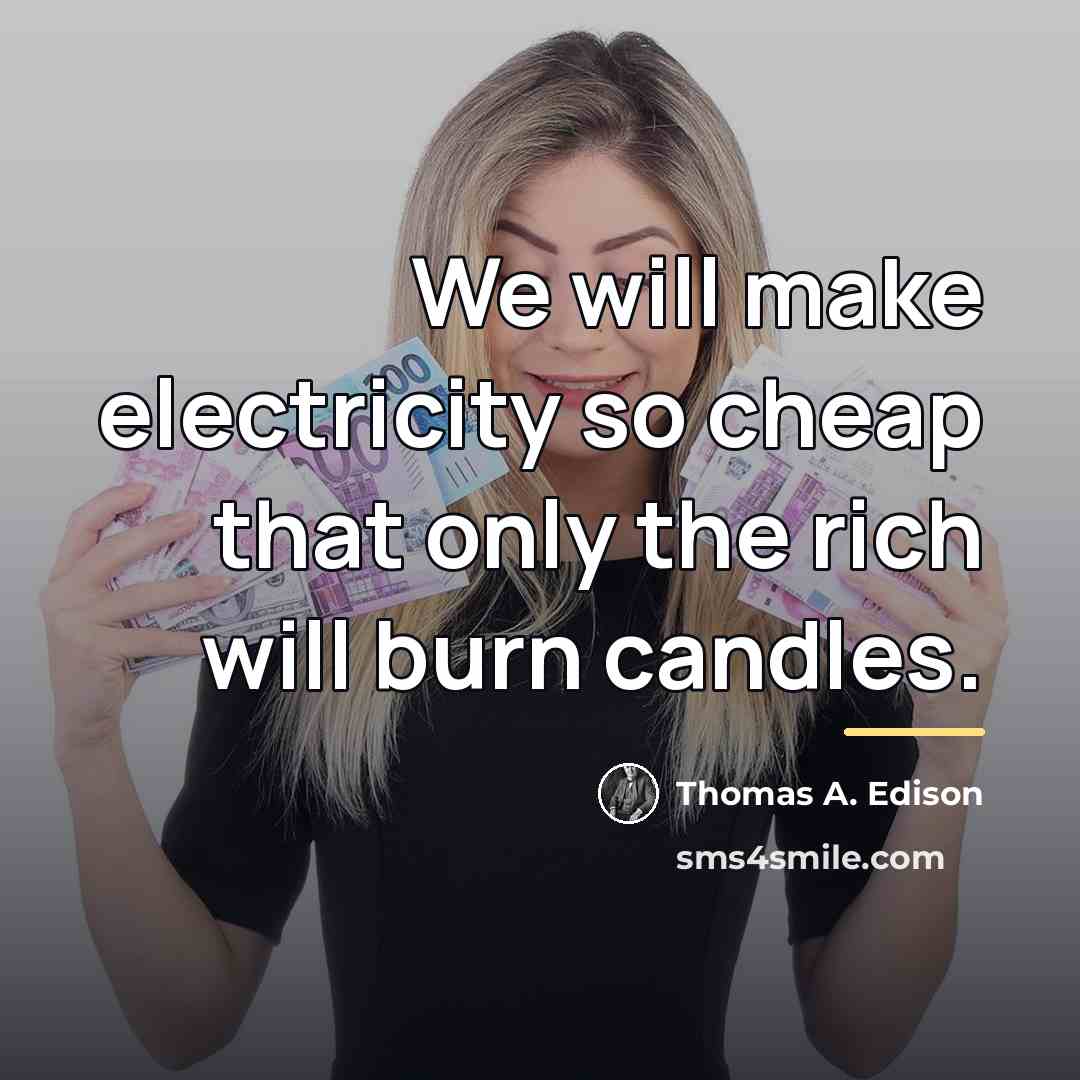 “We will make electricity so cheap that only the rich…” quote by Thomas A. Edison