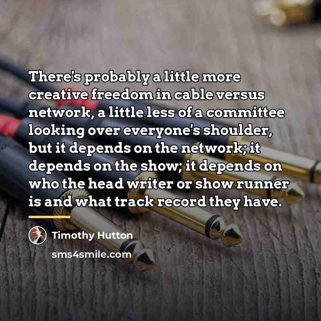 “There's probably a little more creative freedom in cable versus…” quote by Timothy Hutton
