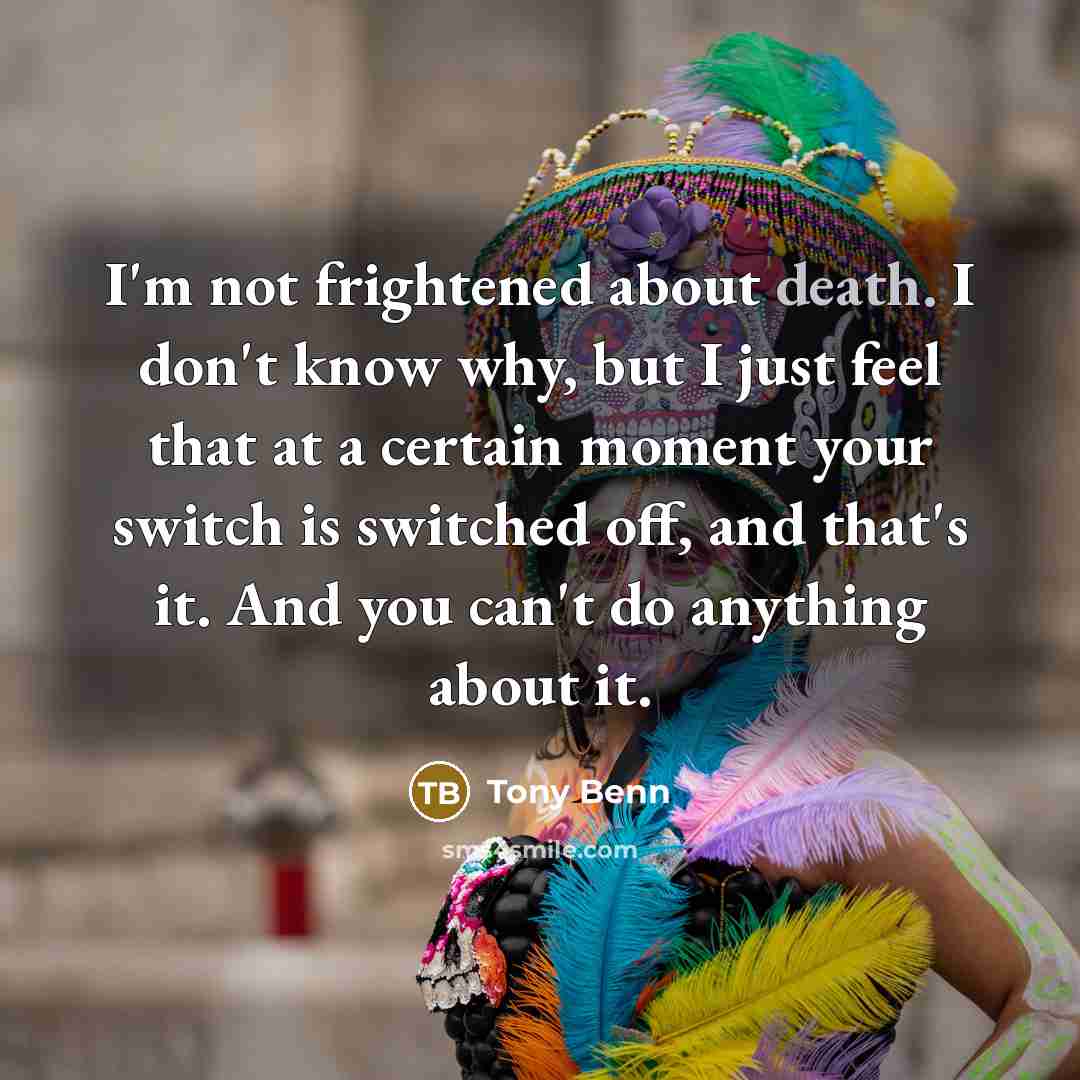 “I'm not frightened about death. I don't know why, but…” quote by Tony Benn