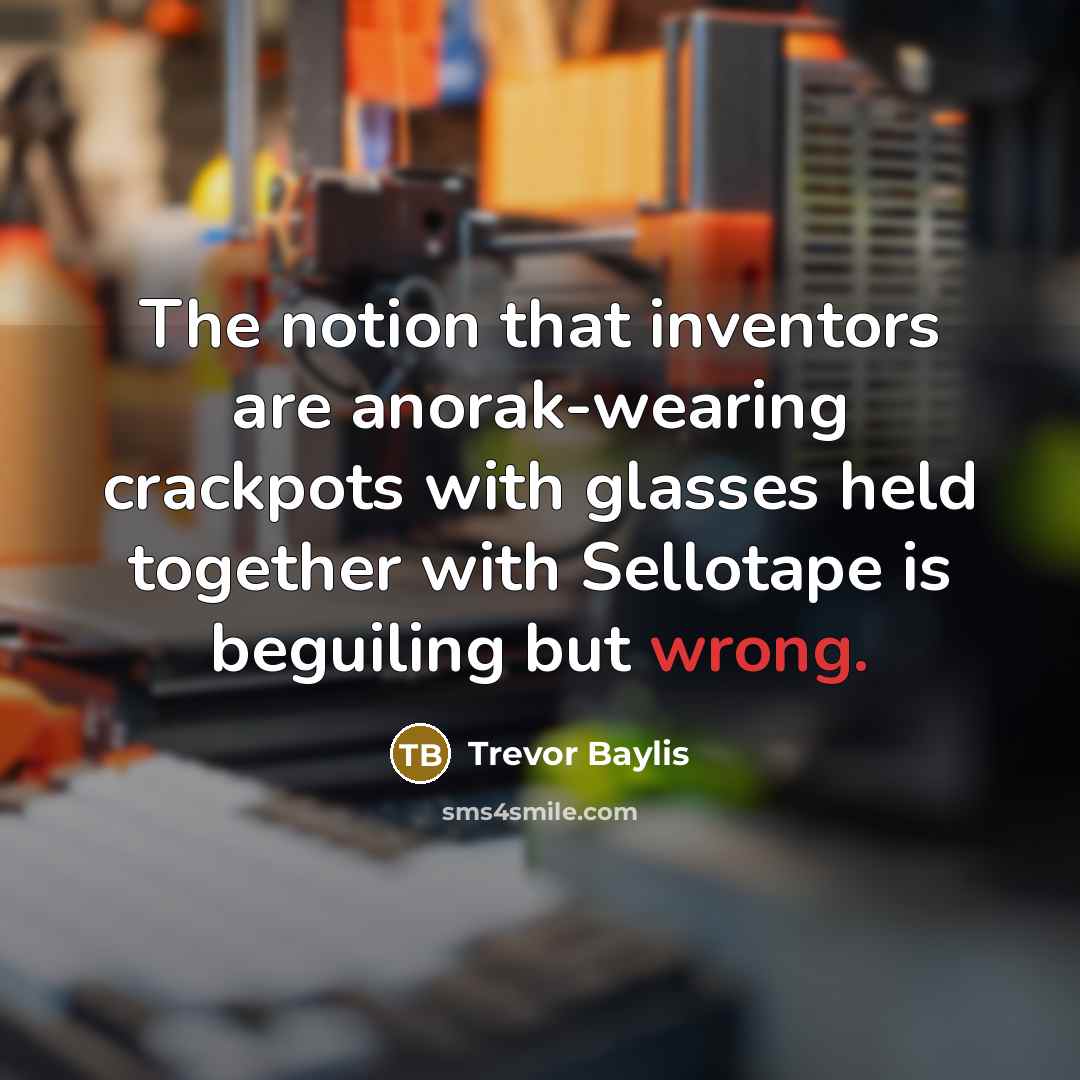 “The notion that inventors are anorak-wearing crackpots with glasses held…” quote by Trevor Baylis