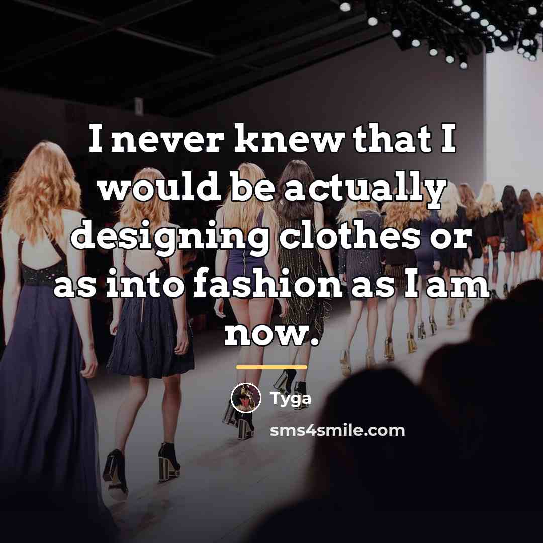 “I never knew that I would be actually designing clothes…” quote by Tyga