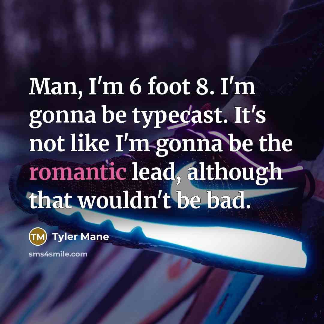 “Man, I'm 6 foot 8. I'm gonna be typecast. It's…” quote by Tyler Mane