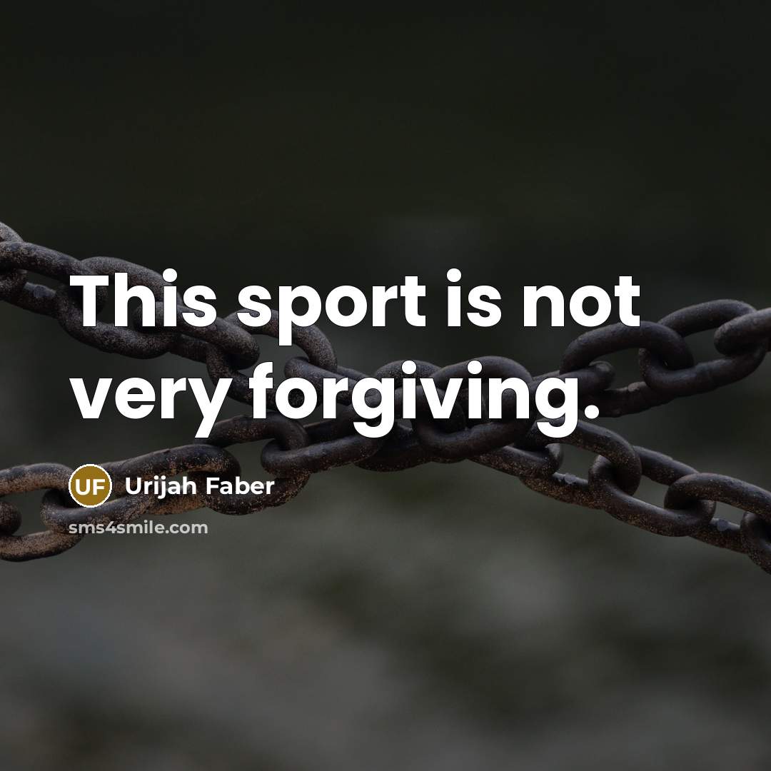 “This sport is not very forgiving.…” quote by Urijah Faber