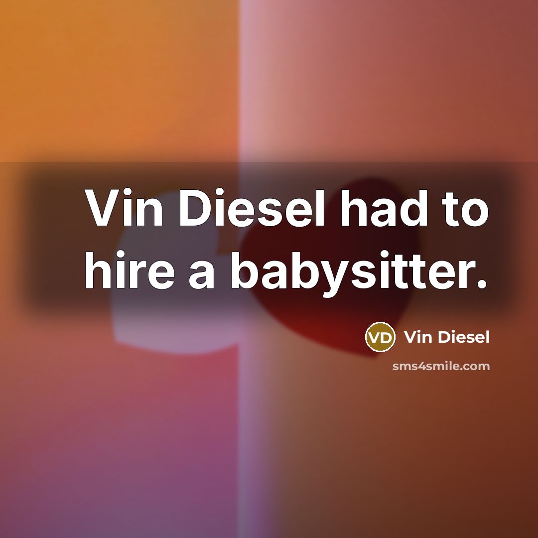 “Vin Diesel had to hire a babysitter.…” quote by Vin Diesel