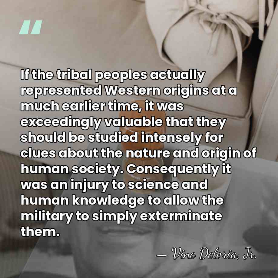 If the tribal peoples actually represented Western origins at a much earlier&hellip; - Vine Deloria, Jr.