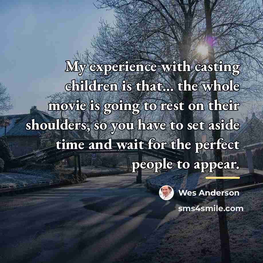 “My experience with casting children is that... the whole movie…” quote by Wes Anderson