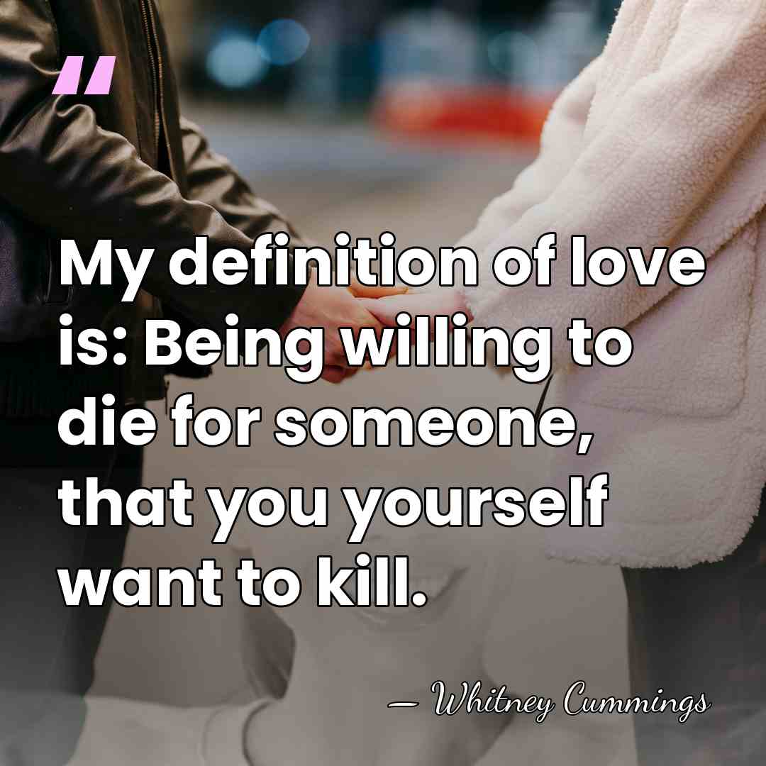 My definition of love is: Being willing to die for someone, that&hellip; - Whitney Cummings