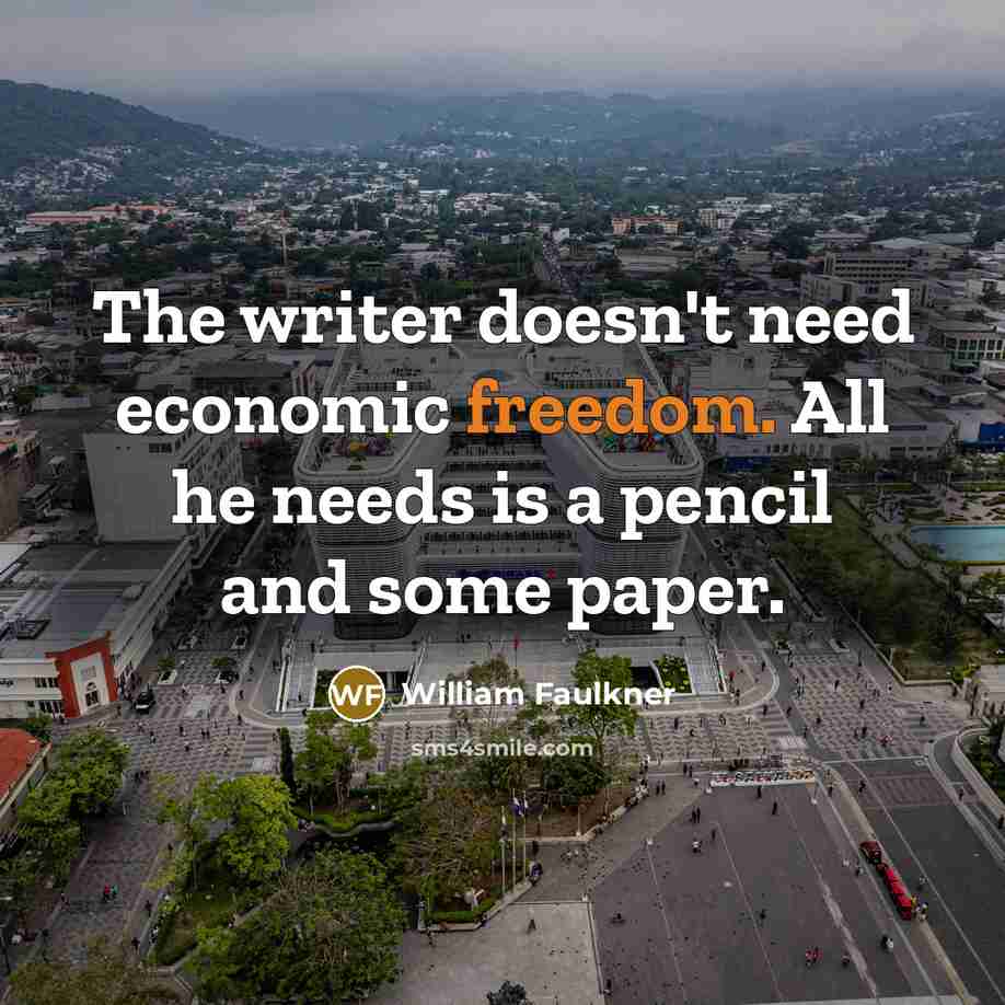 “The writer doesn't need economic freedom. All he needs is…” quote by William Faulkner