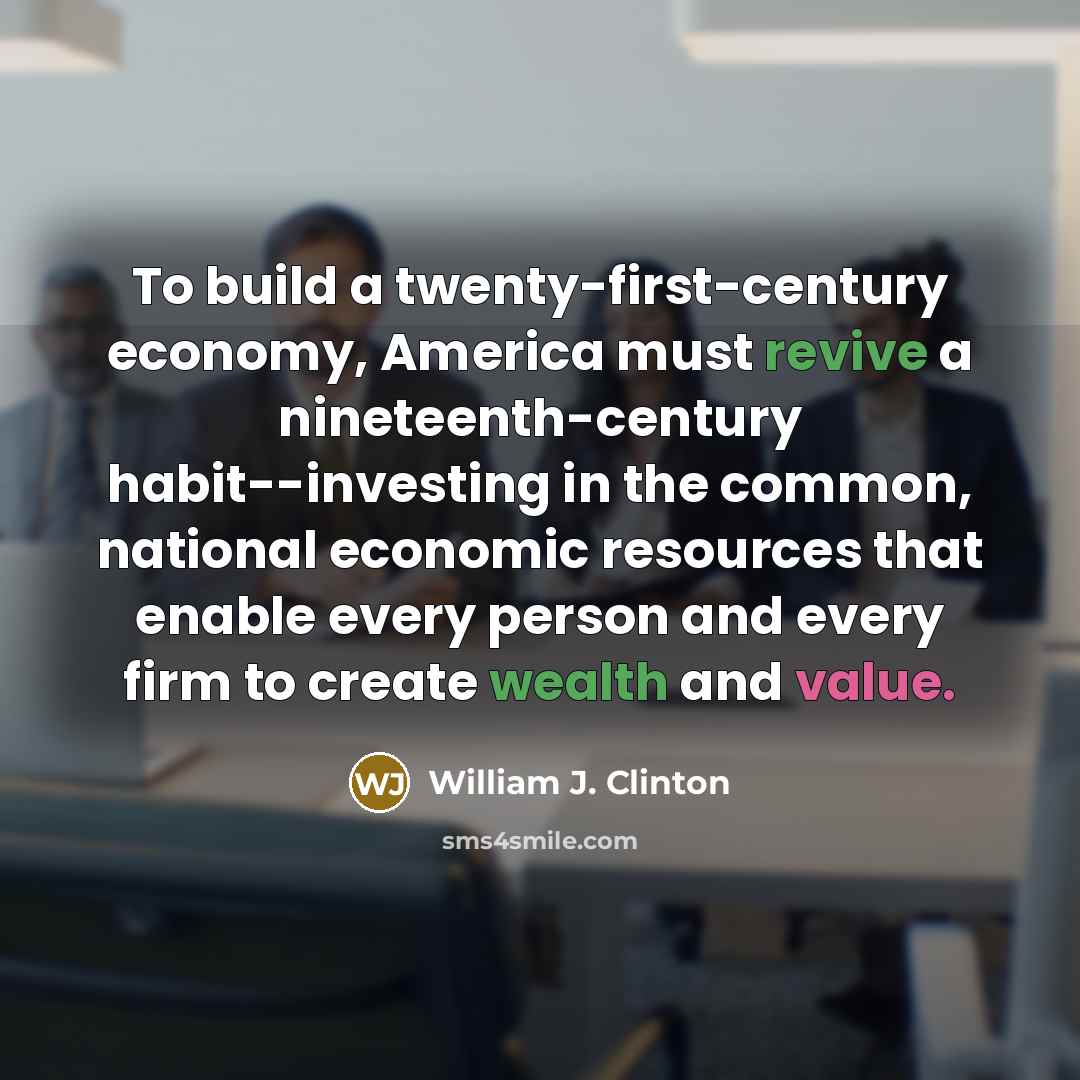 “To build a twenty-first-century economy, America must revive a nineteenth-century…” quote by William J. Clinton