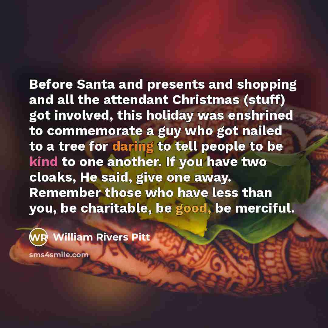“Before Santa and presents and shopping and all the attendant…” quote by William Rivers Pitt