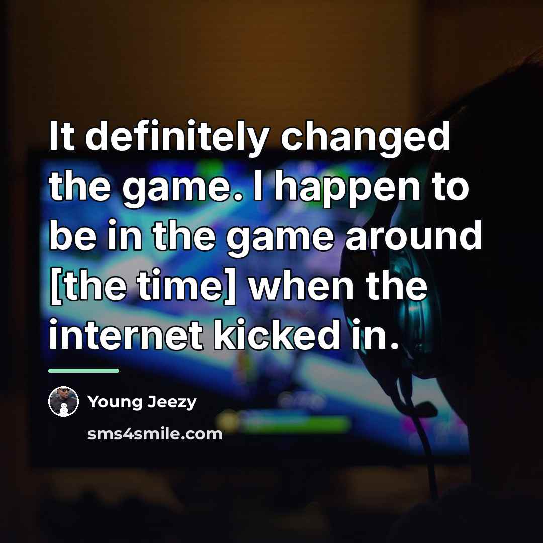 “It definitely changed the game. I happen to be in…” quote by Young Jeezy